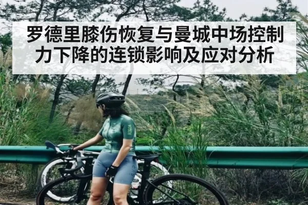 罗德里膝伤恢复与曼城中场控制力下降的连锁影响及应对分析